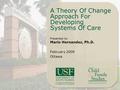 A Theory Of Change Approach For Developing Systems Of Care Presented by Mario Hernandez, Ph.D. February 2009 Ottawa.