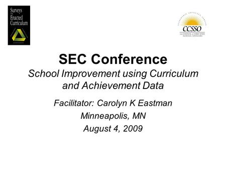 SEC Conference School Improvement using Curriculum and Achievement Data Facilitator: Carolyn K Eastman Minneapolis, MN August 4, 2009.