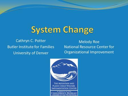 Cathryn C. Potter Butler Institute for Families University of Denver Melody Roe National Resource Center for Organizational Improvement.