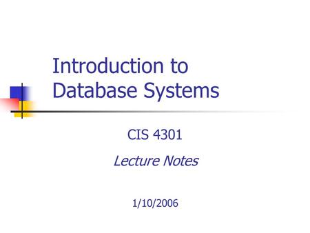 Introduction to Database Systems CIS 4301 Lecture Notes 1/10/2006.