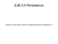 EJB 3.0 Persistence Based on: Patel, Brose, Silverman, Mastering Enterprise JavaBeans 3.0.