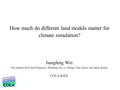 How much do different land models matter for climate simulation? Jiangfeng Wei with support from Paul Dirmeyer, Zhichang Guo, Li Zhang, Vasu Misra, and.