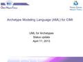 Archetype Modeling Language (AML) for CIMI UML for Archetypes Status update April 11, 2013.