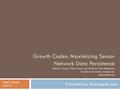 Growth Codes: Maximizing Sensor Network Data Persistence abhinav Kamra, Vishal Misra, Jon Feldman, Dan Rubenstein Columbia University, Google Inc. (SIGSOMM’06)