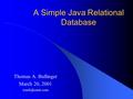 A Simple Java Relational Database Thomas A. Bullinger March 20, 2001