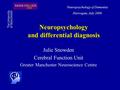 Neuropsychology and differential diagnosis Julie Snowden Cerebral Function Unit Greater Manchester Neuroscience Centre Neuropsychology of Dementia Harrogate,