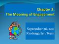 September 26, 2011 Kindergarten Team. Components when students are engaged: Students are: *attentive *committed *persistent *find meaning and value.