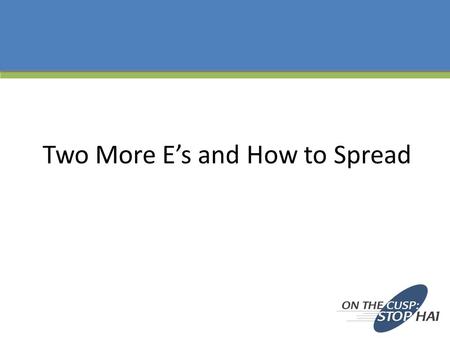 Two More E’s and How to Spread. Learning Objectives To think ahead about ways to make your investment of time and improvements in BSI rates last forever.