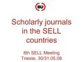 Scholarly journals in the SELL countries 8th SELL Meeting Trieste, 30/31.05.08.