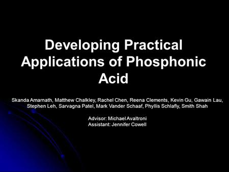 Developing Practical Applications of Phosphonic Acid Skanda Amarnath, Matthew Chalkley, Rachel Chen, Reena Clements, Kevin Gu, Gawain Lau, Stephen Leh,