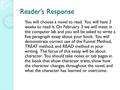 Reader’s Response You will choose a novel to read. You will have 3 weeks to read it. On February 3 we will meet in the computer lab and you will be asked.