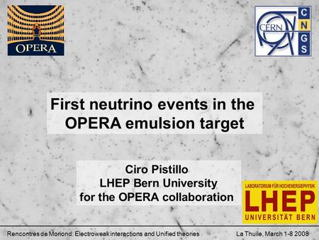 First neutrino events in the OPERA emulsion target Ciro Pistillo LHEP Bern University for the OPERA collaboration Rencontres de Moriond: Electroweak interactions.