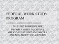 FEDERAL WORK STUDY PROGRAM CALIFORNIA STATE UNIVERSITY, EAST BAY 2012 / 2013 WORKSHOP FOR FWS OFF CAMPUS LOCATED & OFF CAMPUS FUNDED EMPLOYERS AND NON-PROFIT.