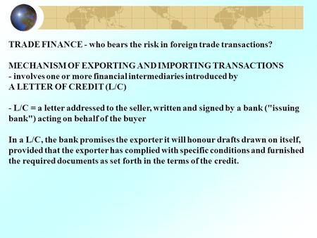 TRADE FINANCE - who bears the risk in foreign trade transactions? MECHANISM OF EXPORTING AND IMPORTING TRANSACTIONS - involves one or more financial intermediaries.