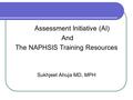 Assessment Initiative (AI) And The NAPHSIS Training Resources Sukhjeet Ahuja MD, MPH.