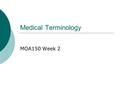 Medical Terminology MOA150 Week 2. Bradycardia brady = card = -ia = slow heart condition Abnormally slow heartbeat.