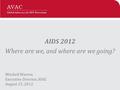 AIDS 2012 Where are we, and where are we going? Mitchell Warren Executive Director, AVAC August 15, 2012.