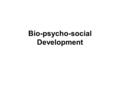 Bio-psycho-social Development. Biopsychosocial Development Ahhh…say what !?!?!?!?!?!?!?!?!!?!?!?!? Let’s break it down: –“BIO” represents your biological.