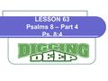 LESSON 63 Psalms 8 – Part 4 Ps. 8:4. INTRODUCTION: In the previous studies in this series, we saw why we must praise the one whose name is excellent in.