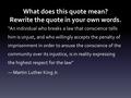 What does this quote mean? Rewrite the quote in your own words. “An individual who breaks a law that conscience tells him is unjust, and who willingly.