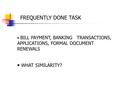 BILL PAYMENT, BANKING TRANSACTIONS, APPLICATIONS, FORMAL DOCUMENT RENEWALS FREQUENTLY DONE TASK WHAT SIMILARITY?