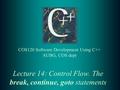 Lecture 14: Control Flow. The break, continue, goto statements.