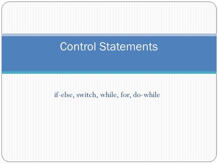 If-else, switch, while, for, do-while Control Statements.