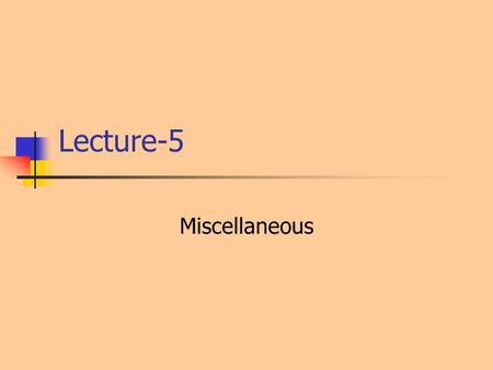 Lecture-5 Miscellaneous. Random Numbers Can use ‘rand()’ function declared in the stdlib.h header file The seed for random number generation can be set.