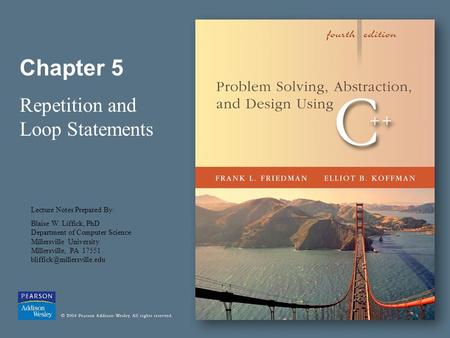 Chapter 5 Repetition and Loop Statements Lecture Notes Prepared By: Blaise W. Liffick, PhD Department of Computer Science Millersville University Millersville,