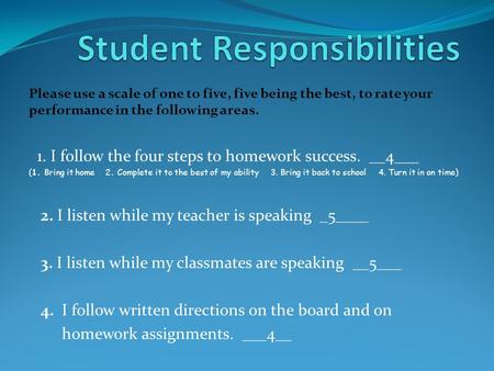 Please use a scale of one to five, five being the best, to rate your performance in the following areas. 1. I follow the four steps to homework success.