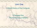 Unit One A Short History of the Computer 1.Passage One. The Introduction of ENIAC.