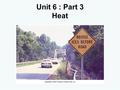 Unit 6 : Part 3 Heat. Outline Definition and Units of Heat Specific Heat and Calorimetry Phase Changes and Latent Heat Heat Transfer.