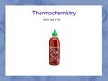 Thermochemistry Some like it hot.... Forms of Energy Potential Energy (gravitational, magnetic, chemical) Kinetic Energy Work Light Heat.