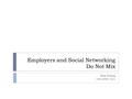 Employers and Social Networking Do Not Mix Sam Huang CIS 1055 : 021.