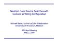 Neutrino Point Source Searches with IceCube 22 String Configuration Michael Baker, for the IceCube Collaboration University of Wisconsin, Madison APS April.