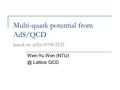 Multi-quark potential from AdS/QCD based on arXiv:0708.2123 Wen-Yu Wen Lattice QCD.