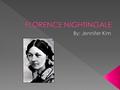  I am going to tell you about one of the best known woman hero in the world. The hero’s name is called Florence Nightingale.