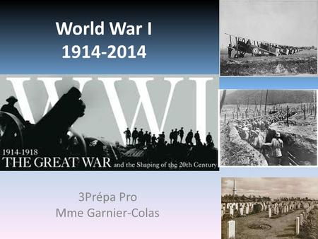 World War I 1914-2014 3Prépa Pro Mme Garnier-Colas.