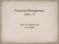 Financial Management Unit – 2 Cost of Capital and Leverages.