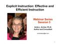 1 Explicit Instruction: Effective and Efficient Instruction Webinar Series Session 3 Anita L. Archer, Ph.D. Author and Consultant