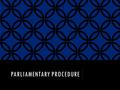 PARLIAMENTARY PROCEDURE. HAVE YOU EVER EXPERIENCED…  Meetings that seem endless because the business could have been completed hours ago?  Confusion.