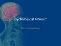 Psychological Altruism Ms. Carmelitano. Bell Ringer For homework you read about Patrick Morgan – He witnessed an elderly woman fall into the gap between.