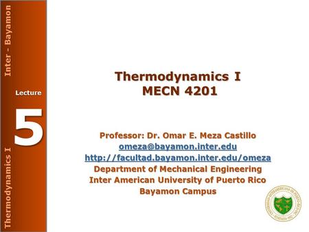 Thermodynamics I Inter - Bayamon Lecture 5 Thermodynamics I MECN 4201 Professor: Dr. Omar E. Meza Castillo