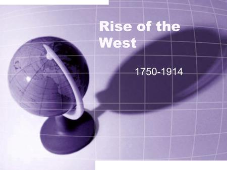 Rise of the West 1750-1914. At the beginning: Rapid population growth Expansion of manufacturing New inventions First global conflict: the French and.