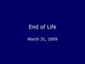 End of Life March 31, 2009. Persistent Vegetative State  “People diagnosed with PVS have damaged or dysfunctional cerebral hemispheres, and this results.