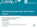 Author www.fao.org/ag/ags Developing green agri-food value chains Measuring greenness and the sustainability trade-off challenge Ms. F. Tartanac Senior.