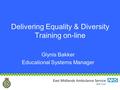 Delivering Equality & Diversity Training on-line Glynis Bakker Educational Systems Manager.