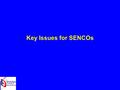 Key Issues for SENCOs. Early identification of need Focus on Foundation Stage Speech, language and communication Social, emotional and behavioural development.