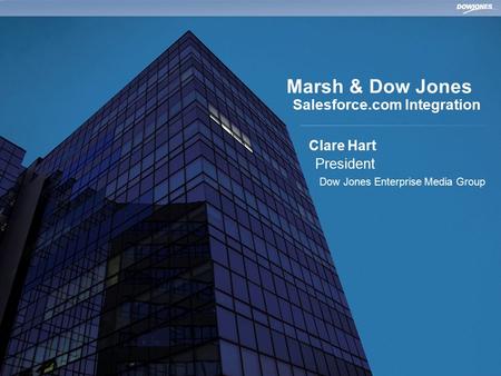 | © Copyright 2009 Dow Jones and Company Marsh & Dow Jones Salesforce.com Integration Clare Hart President Dow Jones Enterprise Media Group.