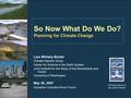 So Now What Do We Do? Planning for Climate Change Climate science in the public interest Lara Whitely Binder Climate Impacts Group Center for Science in.